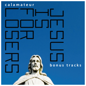 Calamateur - Jesus is for Losers (bonus tracks)